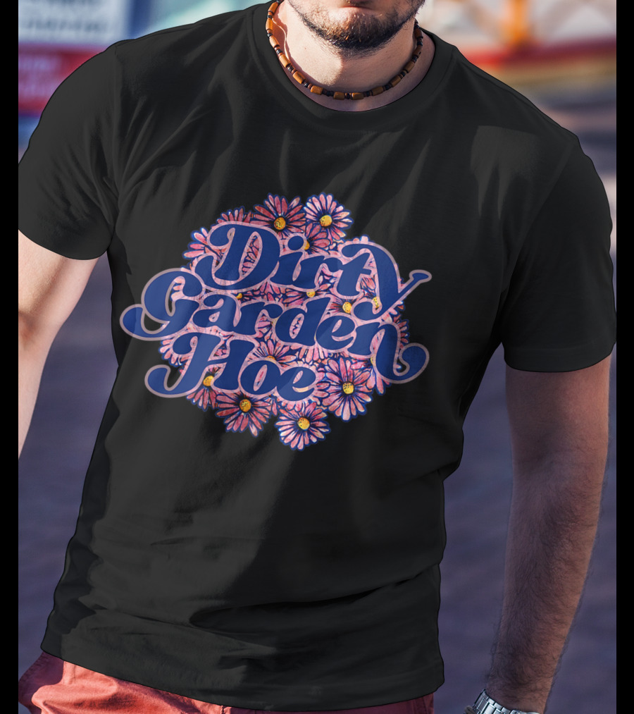 Dirty Garden Hoe Pink Flowers T-Shirt