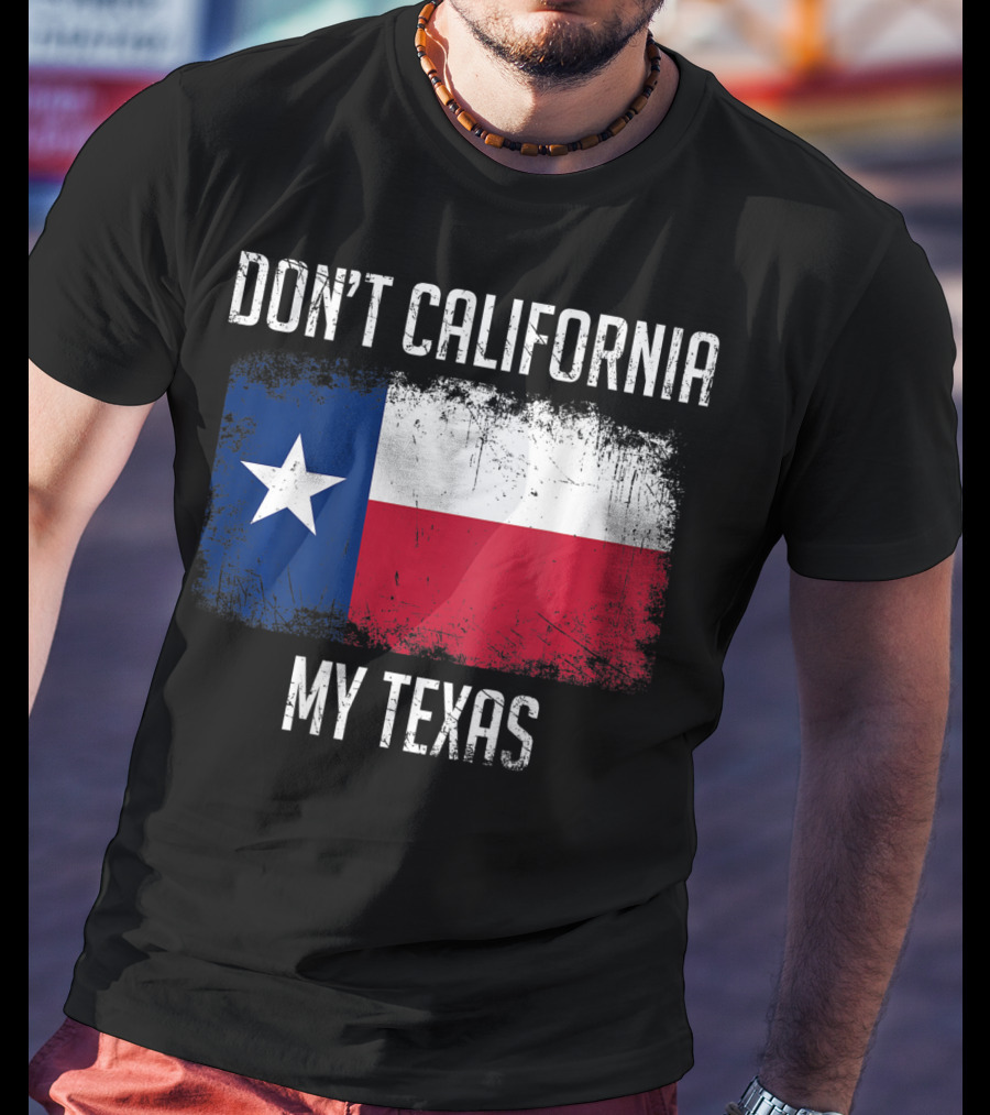 Don't California My Texas Flag Love Texas T-Shirt