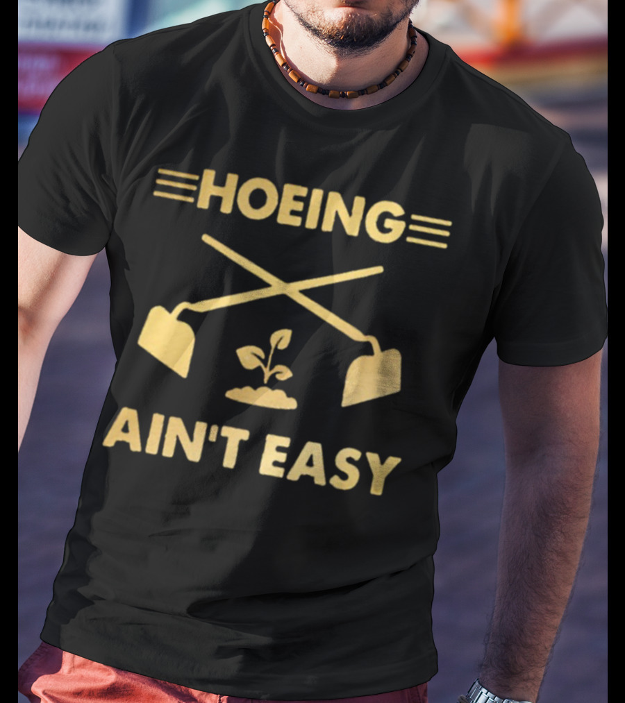 HOEING AIN'T EASY For Gardeners For People Love Botanical T-Shirt