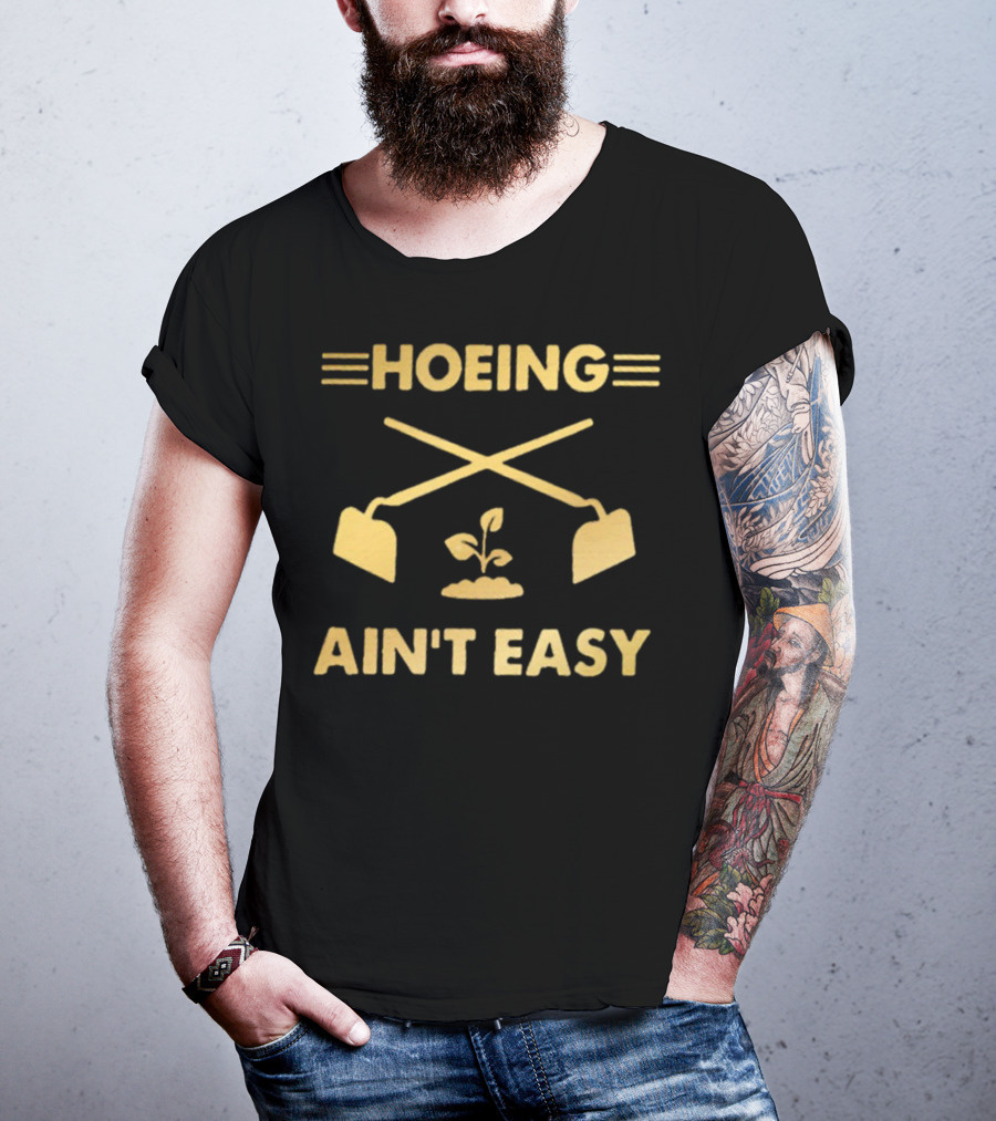 HOEING AIN'T EASY For Gardeners For People Love Botanical T-Shirt