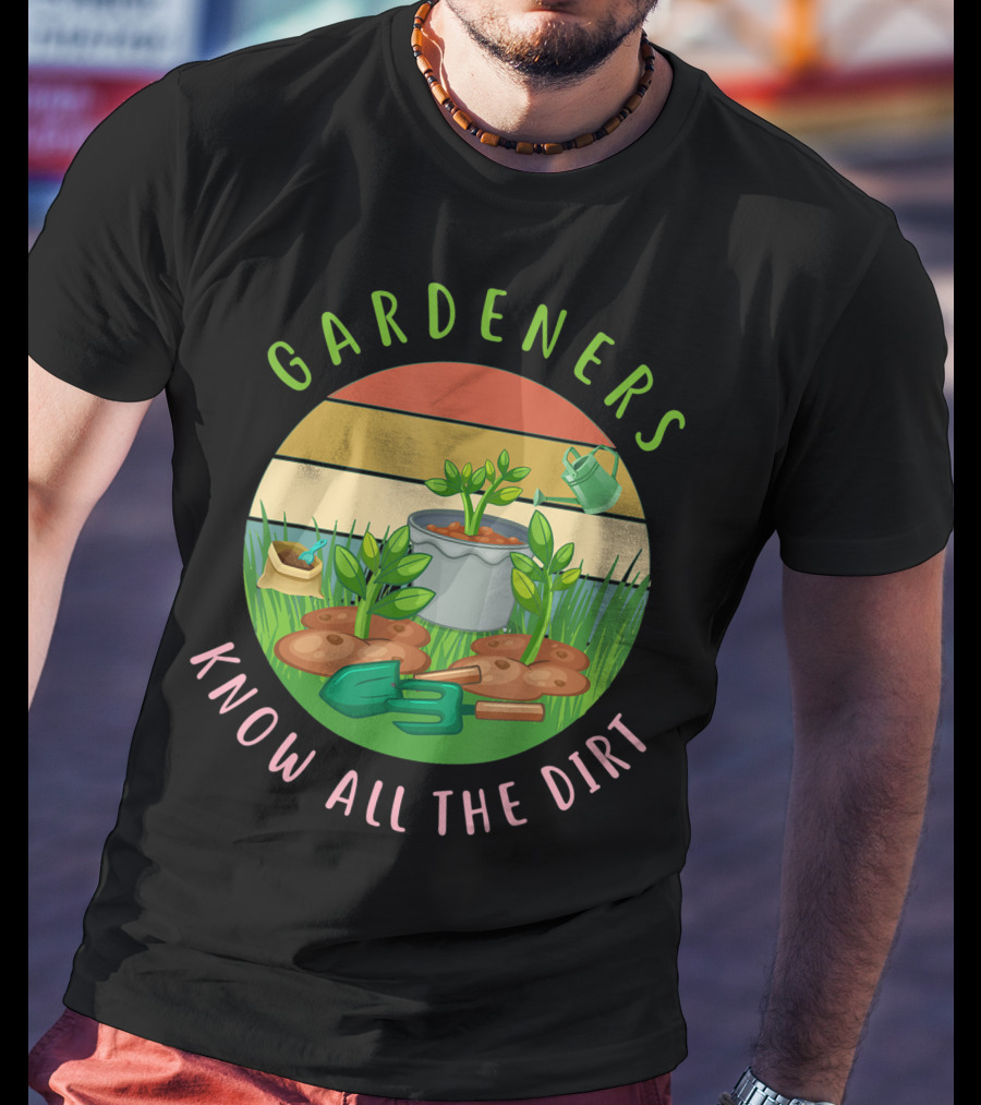 Gardeners Know All The Dirt Green Thumb Fun With Plants And Tools T-Shirt