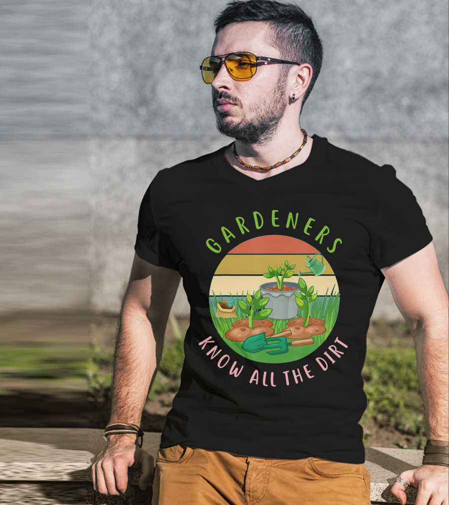 Gardeners Know All The Dirt Green Thumb Fun With Plants And Tools T-Shirt
