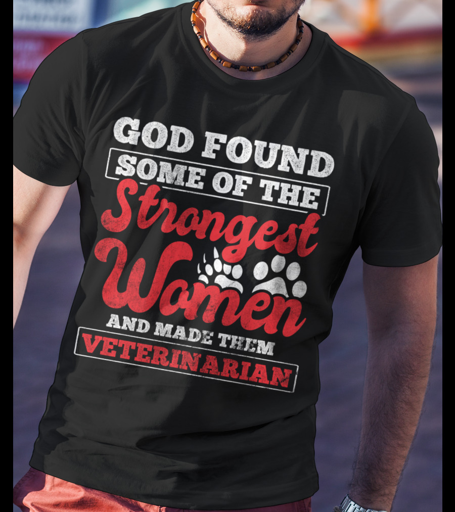 God Found Some Of The Strongest Women And Made Them Veterinarian T-Shirt