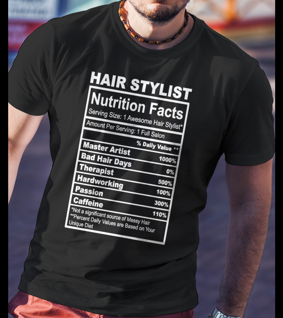 Hair Stylist Nutrition Facts Serving Size 1 Awesome Hair Stylist Master Artist 1000% Bad Hair Days 0% Therapist 500% Hardworking 100% Passion 300% Caffeine 110% T-Shirt