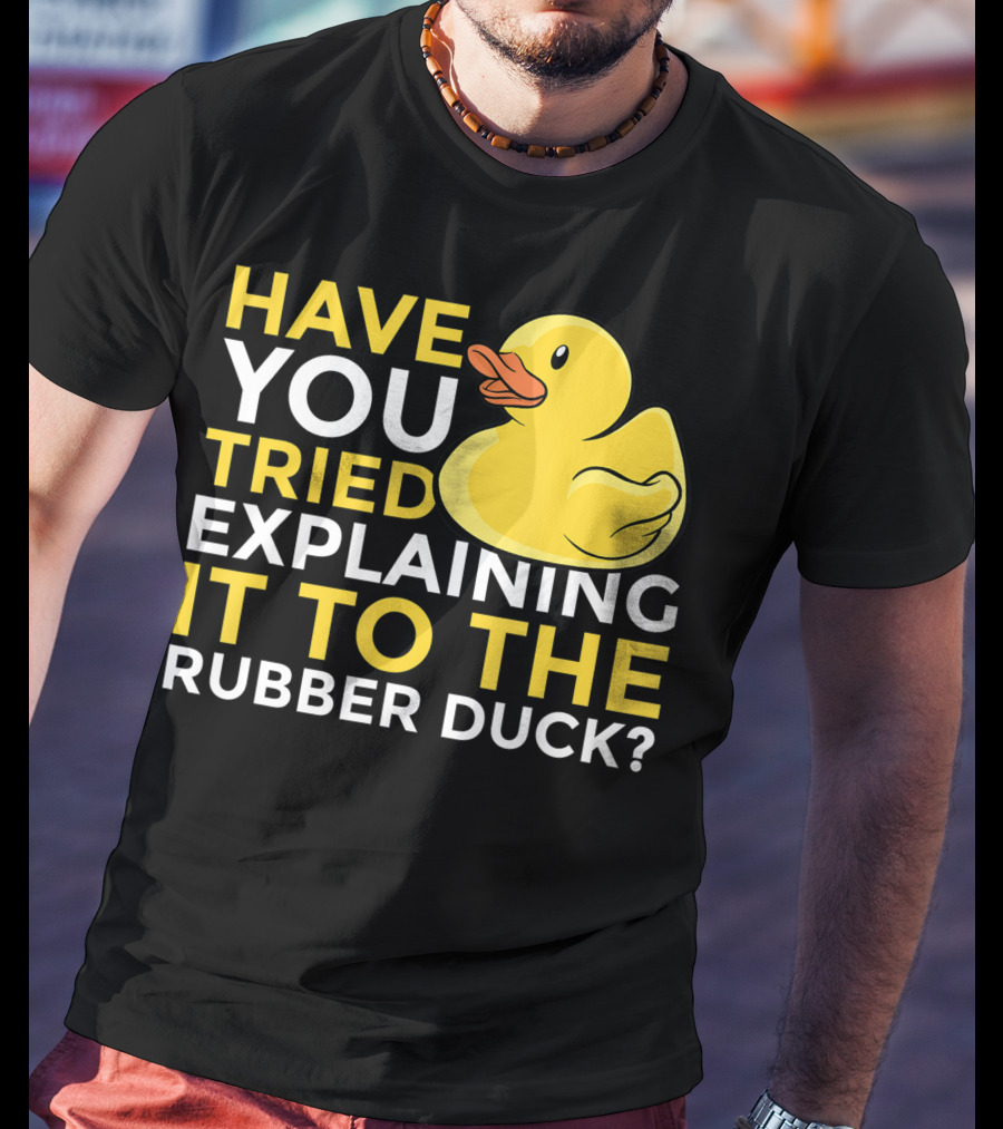 Have You Tried Explaining It To The Rubber Duck Official Programmer Problem Solving Humor T-Shirt