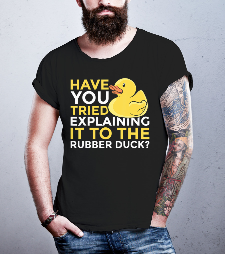 Have You Tried Explaining It To The Rubber Duck Official Programmer Problem Solving Humor T-Shirt