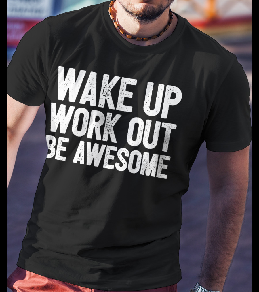 Wake Up Work Out Be Awesome Home Fitness Training Cardio Wakeup Workout Awesome T-Shirt