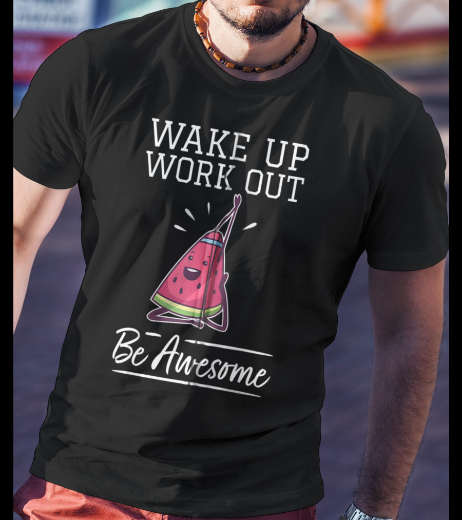 WAKE UP WORK OUT Be Awesome Watermelon Fitness Training Cardio T-Shirt