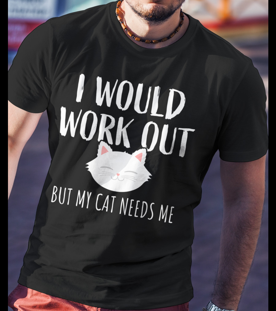 I Would Work Out But My Cat Needs Me T-Shirt