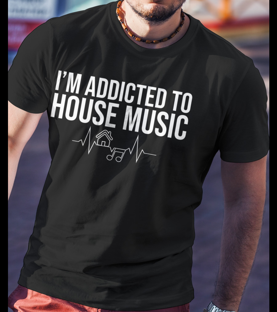 I'm Addicted To House Music Edm Dj Raver T-Shirt