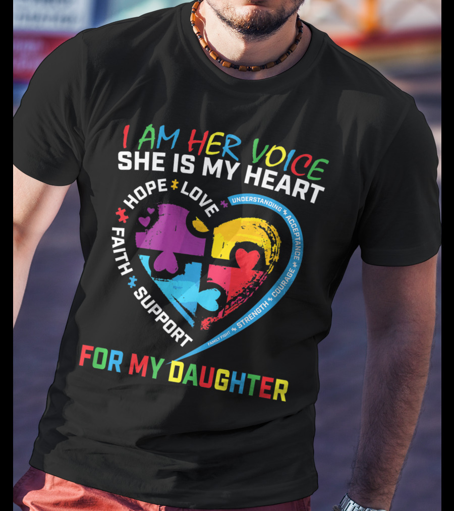 I Am Her Voice She Is My Heart Hope Love Faith Support Understanding Acceptance Courage For My Daughter T-Shirt
