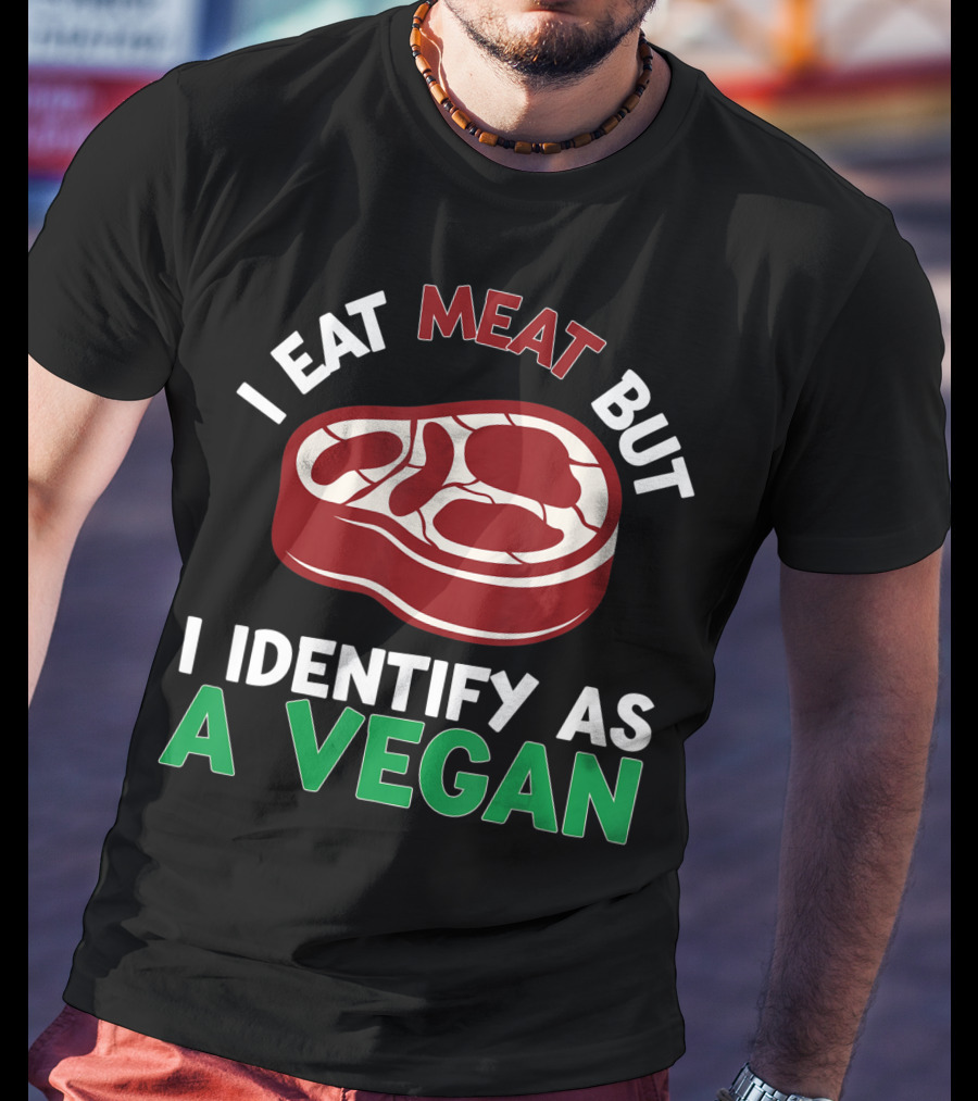 I Eat Meat But I Identify As A Vegan Steak Humor T-Shirt