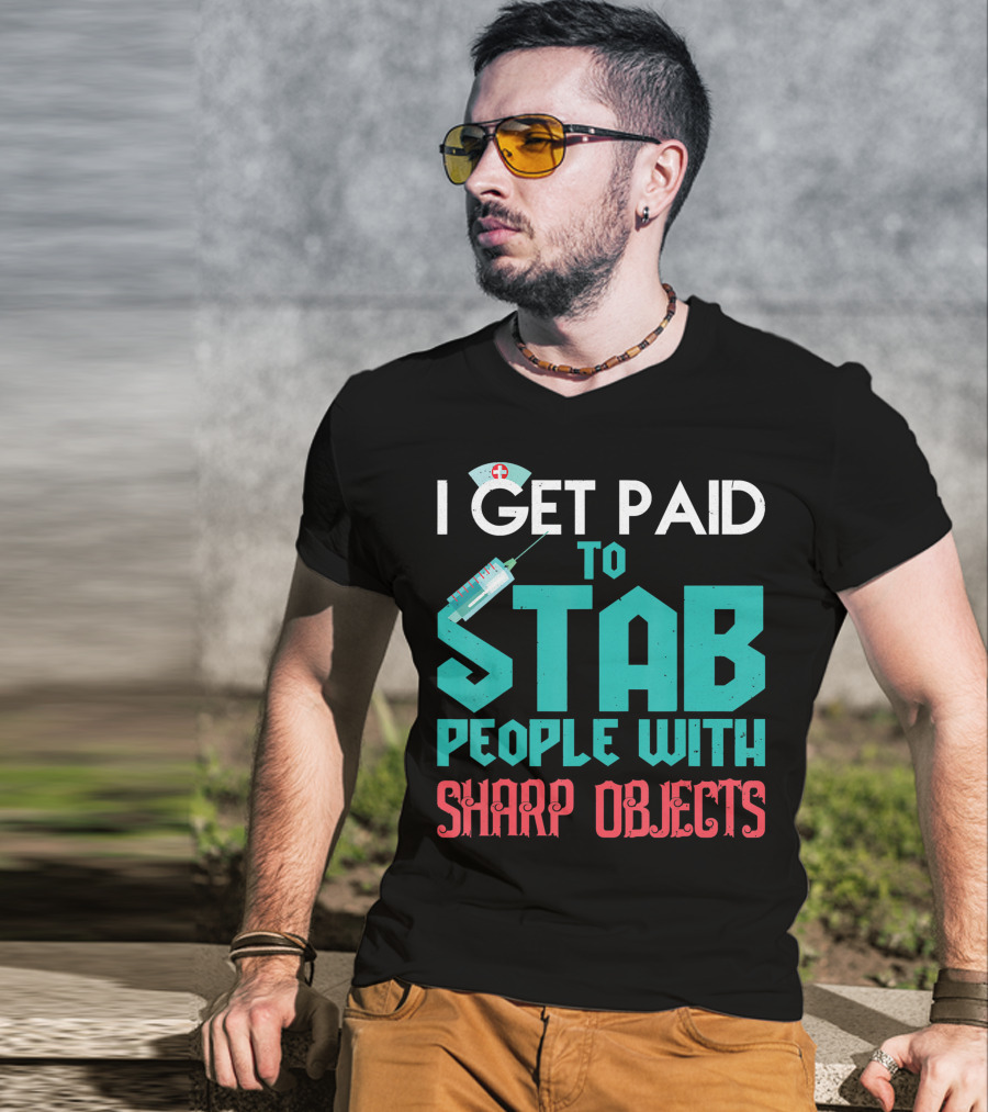 I Get Paid To Stab People With Sharp Objects Nurse T-Shirt