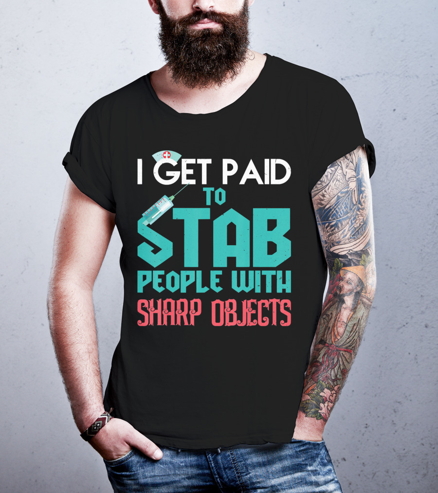 I Get Paid To Stab People With Sharp Objects Nurse T-Shirt