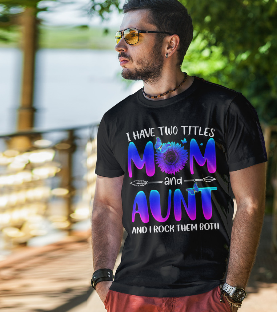 I Have Two Titles Mom And Aunt Sunflower Butterfly Arrow And I Rock Them Both T-Shirt