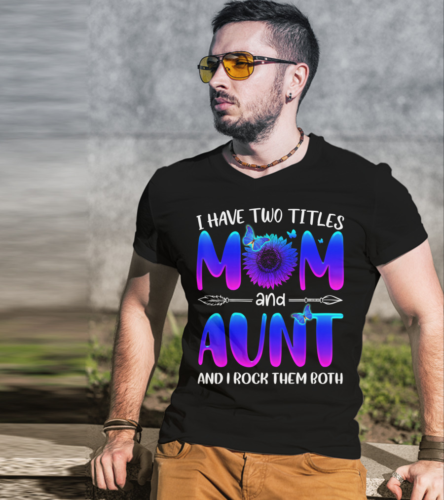 I Have Two Titles Mom And Aunt Sunflower Butterfly Arrow And I Rock Them Both T-Shirt