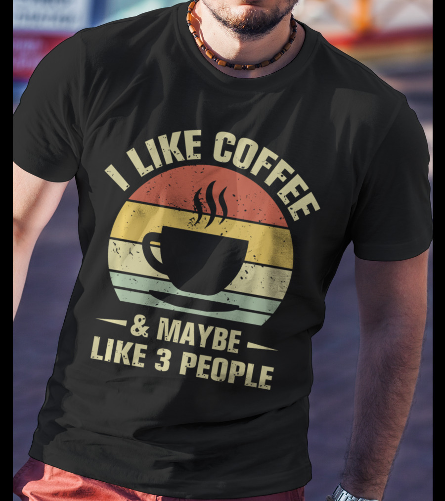 I Like Coffee And Maybe Like 3 People Coffee Lover T-Shirt