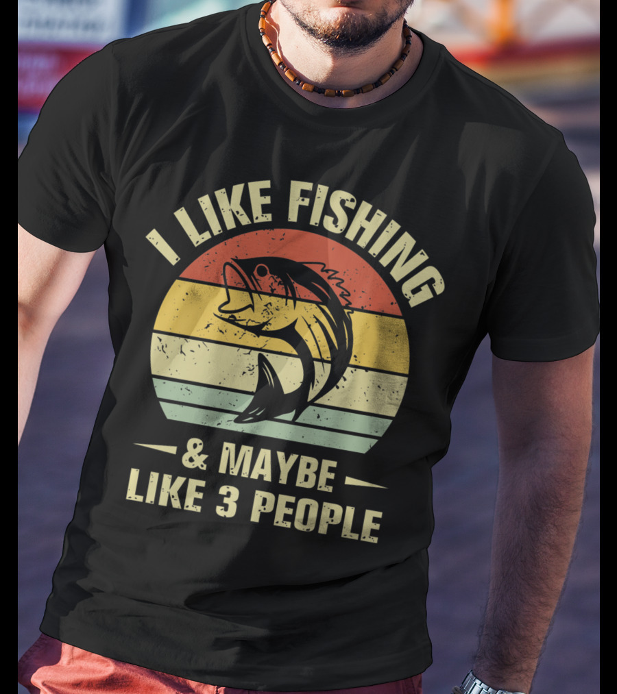 I Like Fishing And Maybe Like 3 People Fisherman T-Shirt