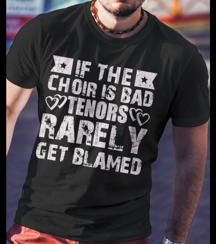 If The Choir Is Bad Tenors Rarely Get Blamed Hearts Stars T-Shirt