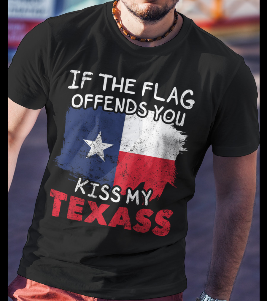 If The Flag Offends You Kiss My Texass Texas Flag Texan T-Shirt