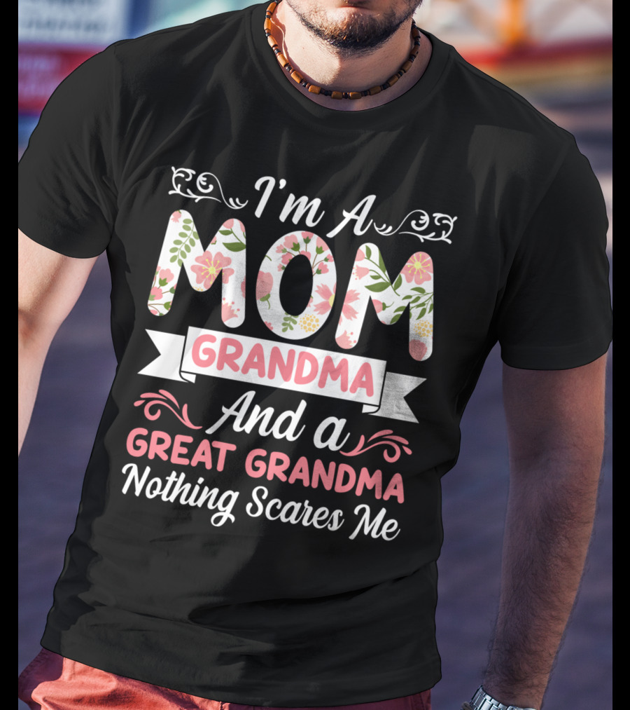 I'm A Mom Grandma And A Great Grandma Nothing Scares Me Floral T-Shirt