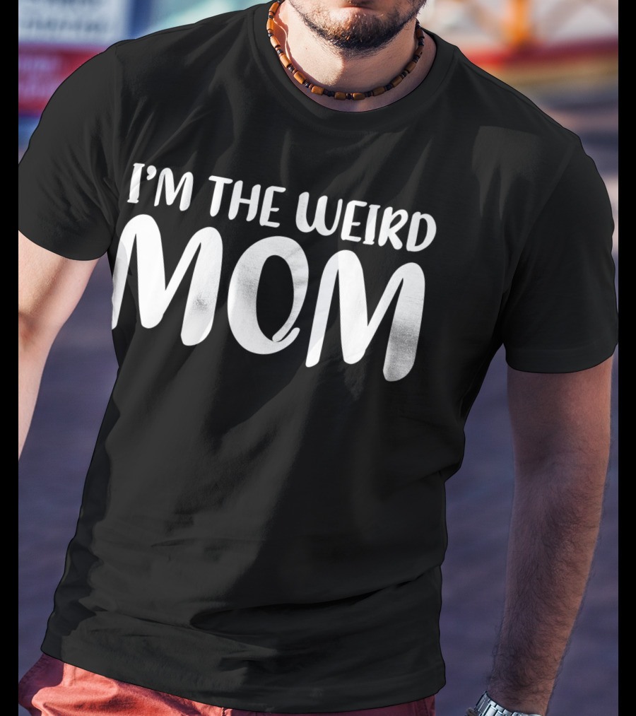 I'm The Weird Mom T-Shirt
