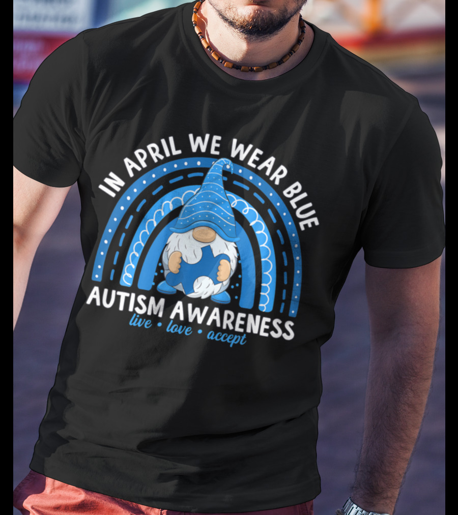 In April We Wear Blue Autism Awareness Live Love Accept Rainbow T-Shirt