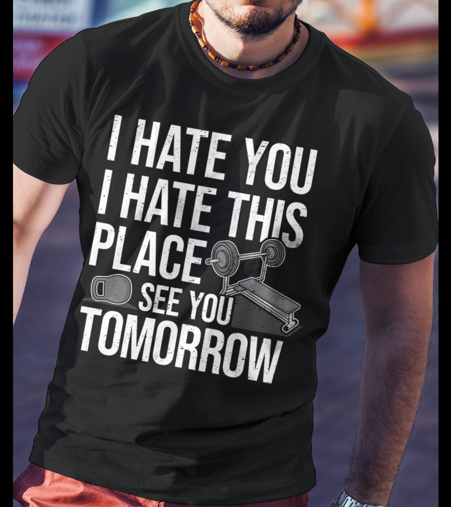 I Hate You I Hate This Place See You Tomorrow Ironic Workout Gym Sarcasm Strength Training Kettlebell T-Shirt