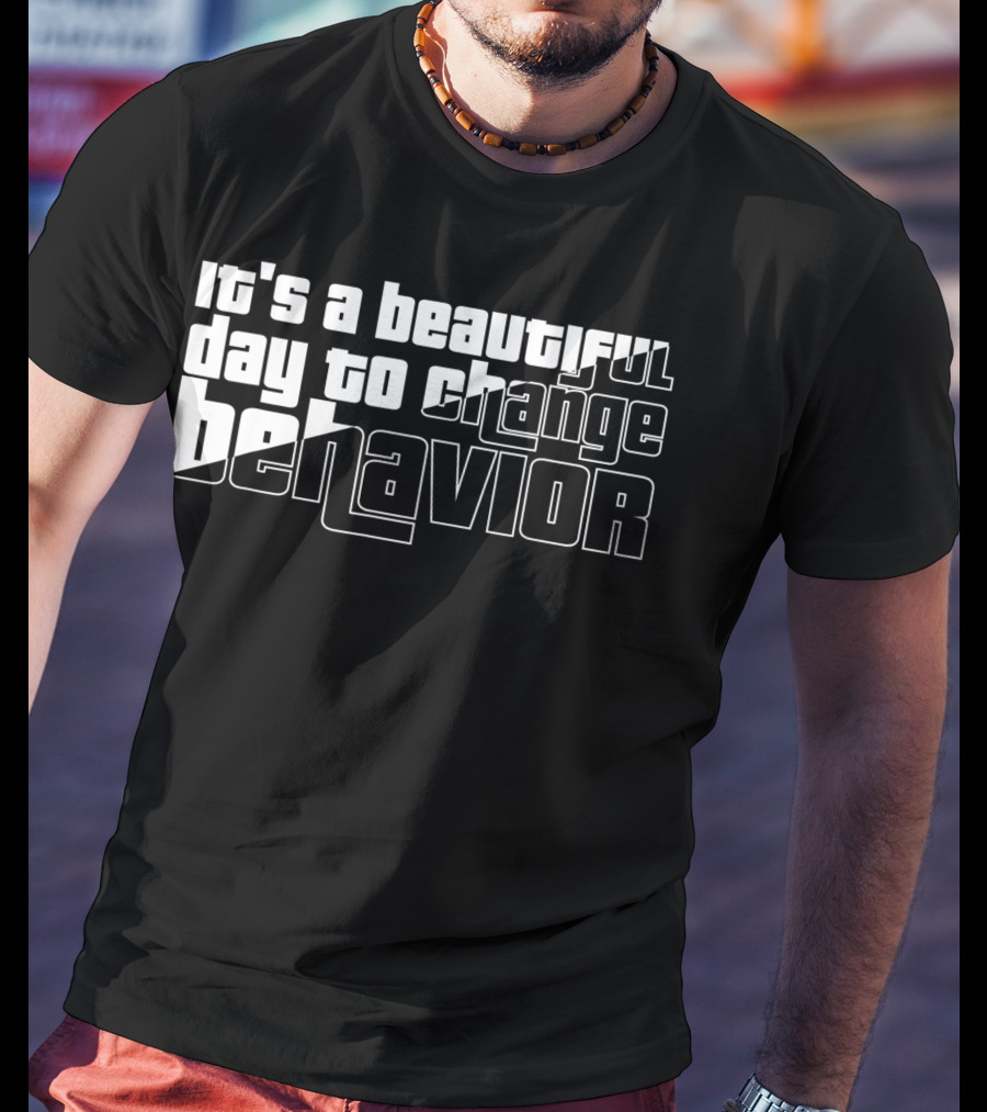 It's A Beautiful Day To Change Behavior T-Shirt
