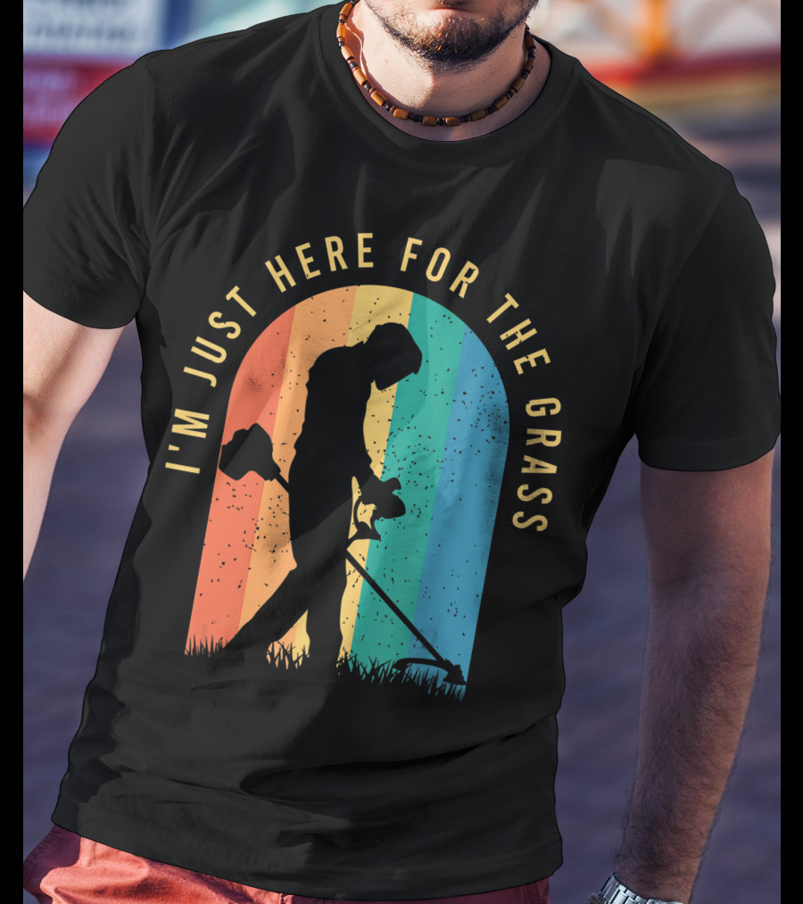 I'm Just Here For The Grass Landscaper Clothing For A Lover Of Landscaping T-Shirt