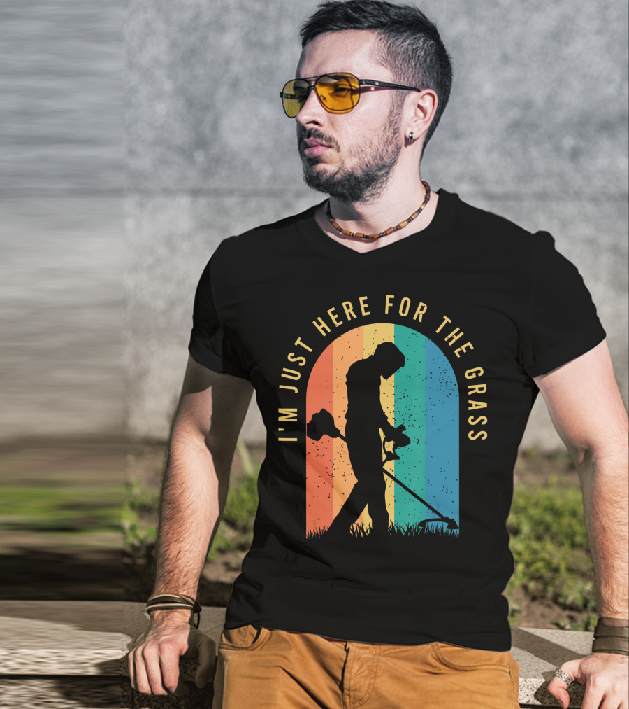 I'm Just Here For The Grass Landscaper Clothing For A Lover Of Landscaping T-Shirt