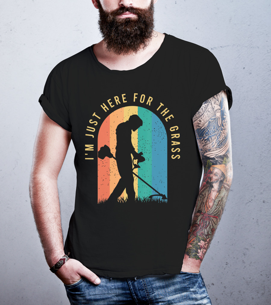 I'm Just Here For The Grass Landscaper Clothing For A Lover Of Landscaping T-Shirt