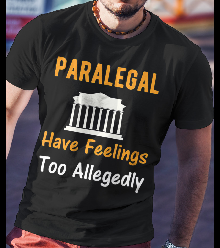 Paralegal Have Feelings Too Allegedly Courthouse T-Shirt