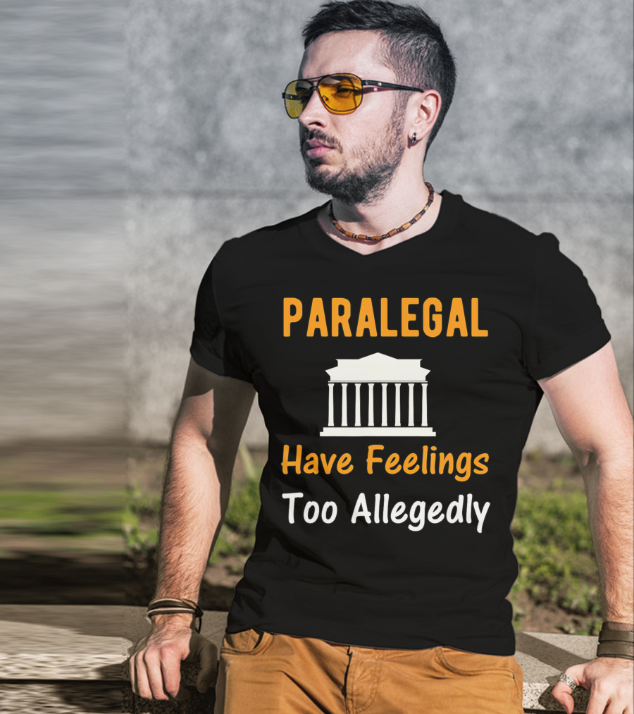 Paralegal Have Feelings Too Allegedly Courthouse T-Shirt