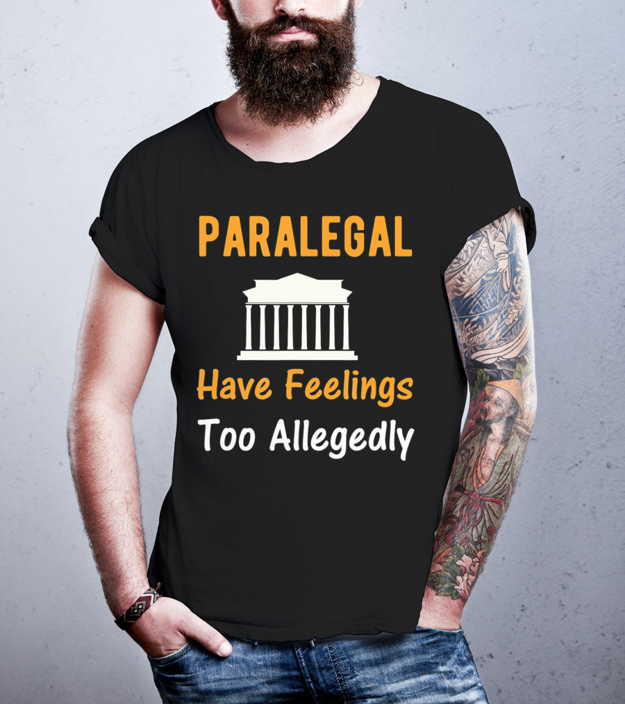 Paralegal Have Feelings Too Allegedly Courthouse T-Shirt
