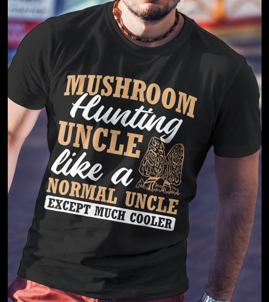 Mushroom Hunting Uncle Like A Normal Uncle Except Much Cooler Mycology Expert Fungi T-Shirt