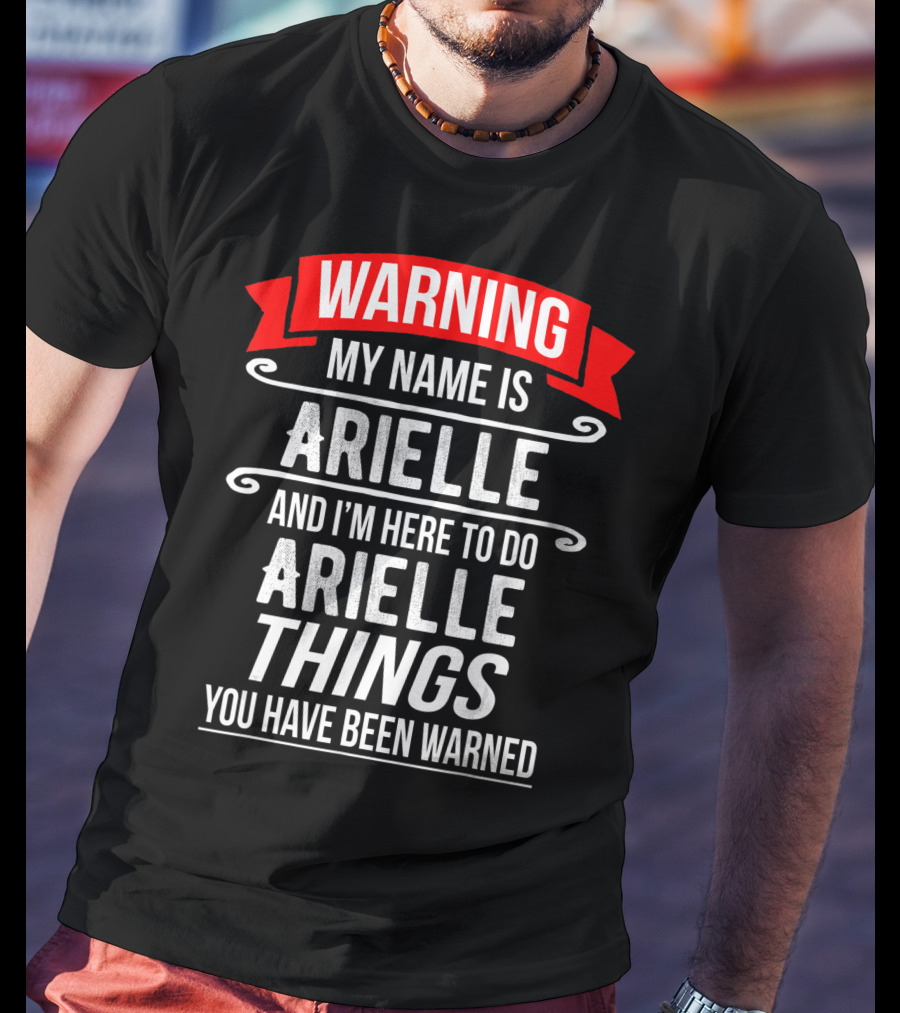 WARNING My Name Is Arielle And I’m Here To Do Arielle Things You Have Been Warned T-Shirt
