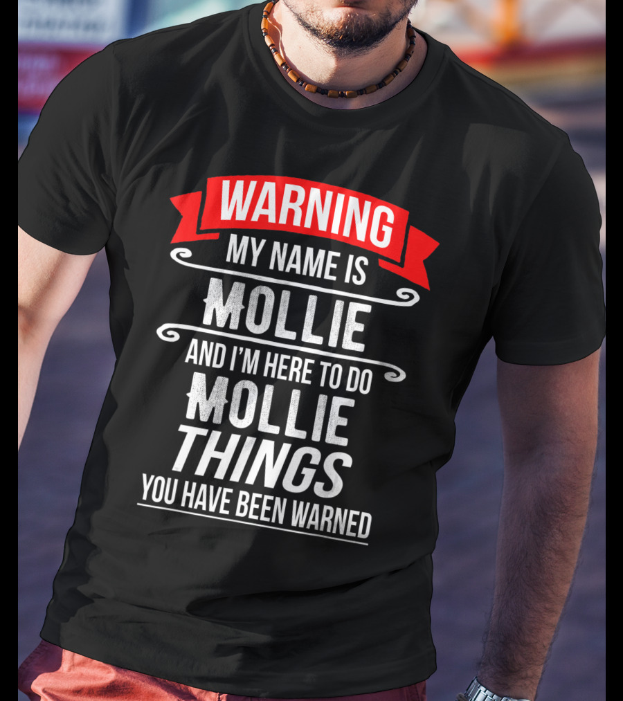 WARNING My Name Is Mollie And I'm Here To Do Mollie Things You Have Been Warned T-Shirt
