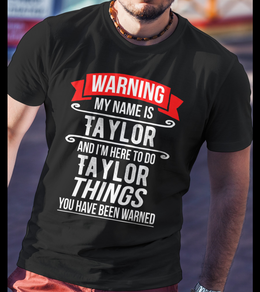 Warning My Name Is Taylor And I'm Here To Do Taylor Things You Have Been Warned T-Shirt