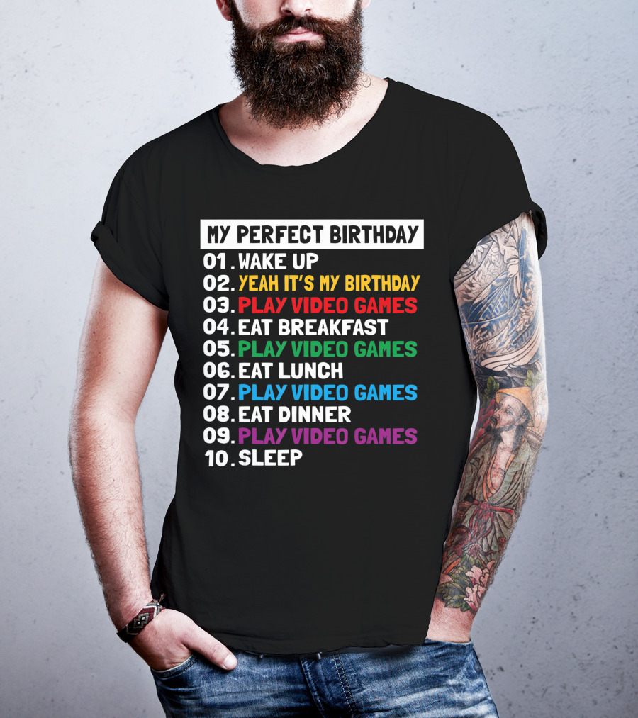 My Perfect Birthday Wake Up Yeah It's My Birthday Play Video Games Eat Breakfast Play Video Games Eat Lunch Play Video Games Eat Dinner Play Video Games Sleep T-Shirt