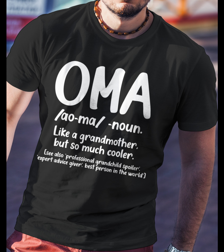 OMA Noun Like A Grandmother But So Much Cooler Professional Grandchild Spoiler Expert Advice Giver Best Person In The World T-Shirt
