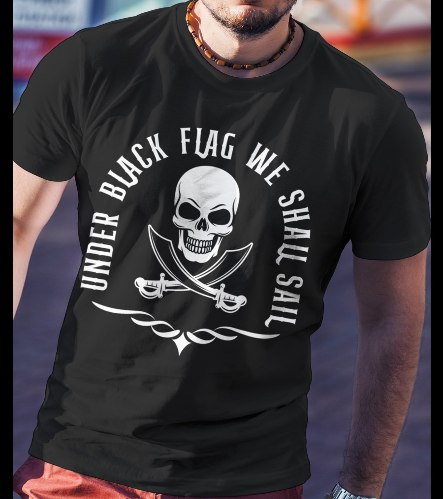 Under Black Flag We Shall Sail Skull And Crossed Swords Pirate Captain T-Shirt