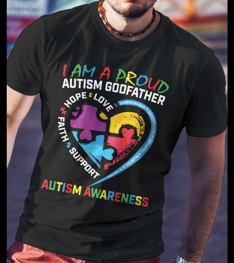 I Am A Proud Autism Godfather Heart Puzzle Hope Love Faith Support Understanding Acceptance Autism Awareness T-Shirt
