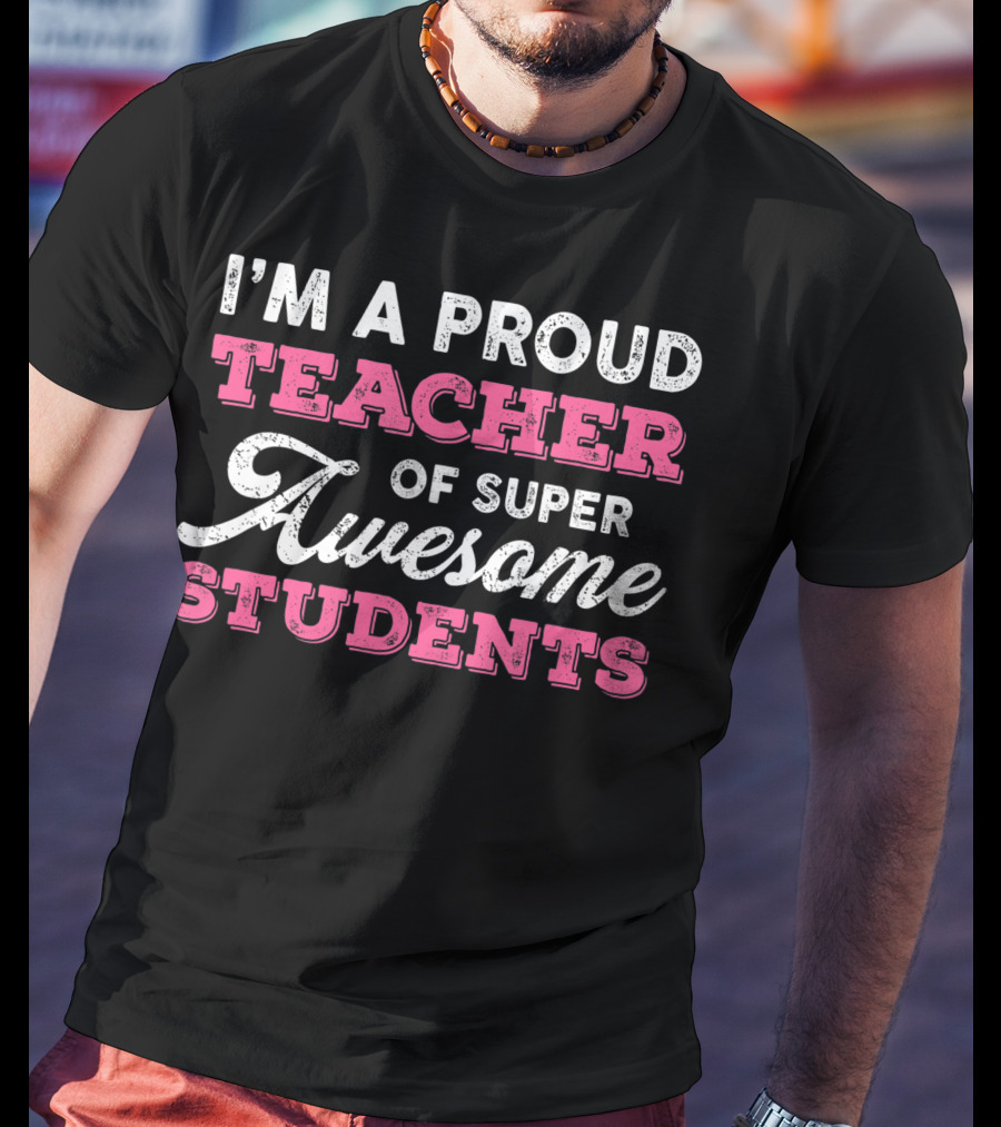 I'm A Proud Teacher Of Super Awesome Students T-Shirt