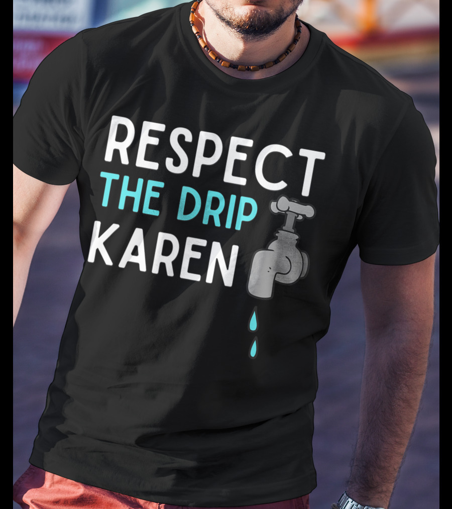 Respect The Drip Karen Faucet Humor T-Shirt