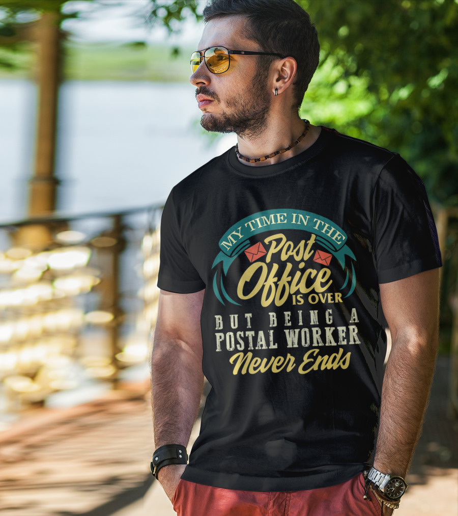 My Time In The Post Office Is Over But Being A Postal Worker Never Ends T-Shirt