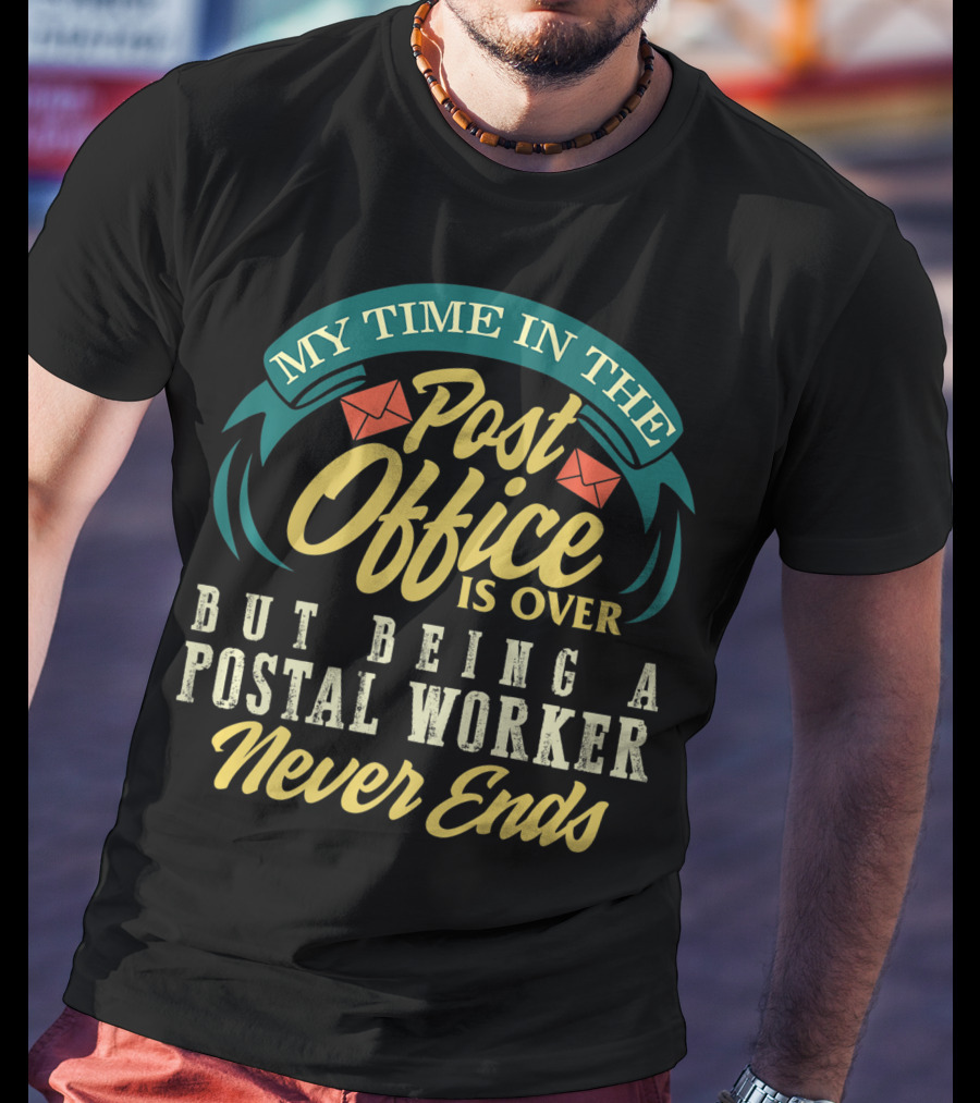 My Time In The Post Office Is Over But Being A Postal Worker Never Ends T-Shirt