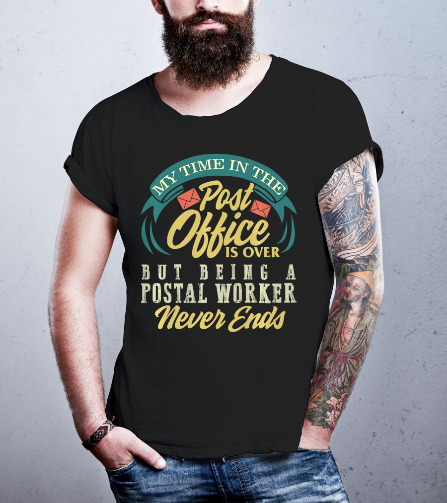 My Time In The Post Office Is Over But Being A Postal Worker Never Ends T-Shirt