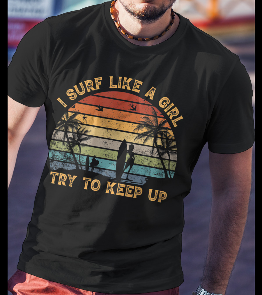 I Surf Like A Girl Try To Keep Up Retro Girl Surfer Women's Surfing T-Shirt