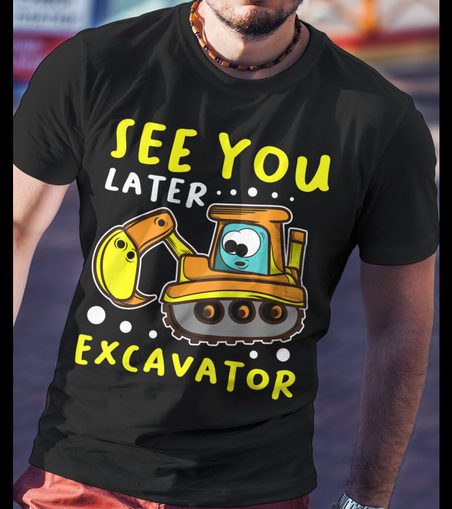 See You Later Excavator Engineer Build Construction Drive T-Shirt